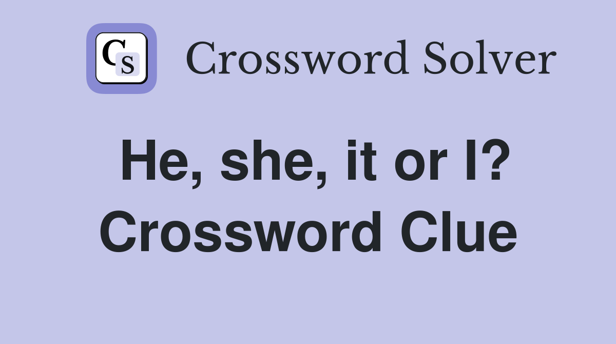 He, she, it or I? Crossword Clue