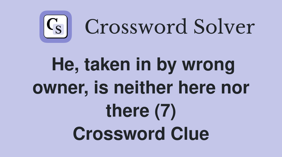 He, taken in by wrong owner, is neither here nor there (7) Crossword Clue