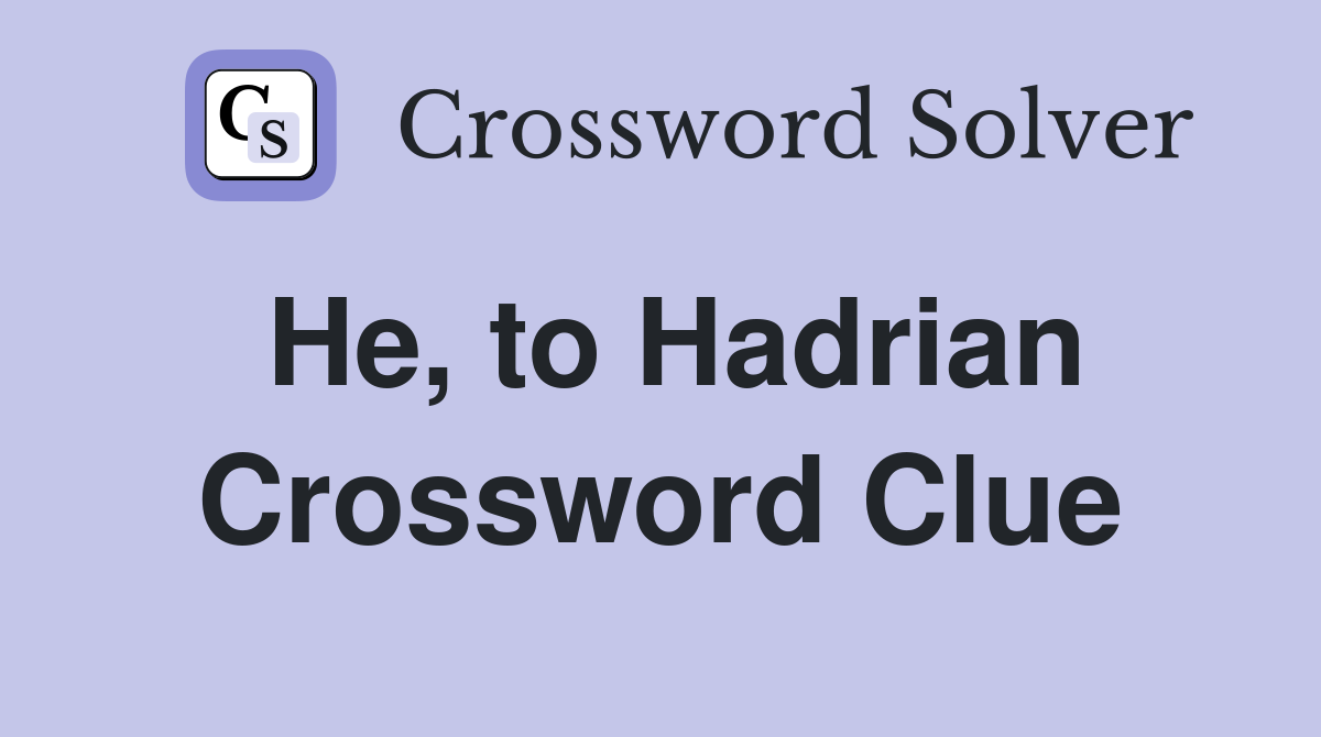 He, to Hadrian Crossword Clue