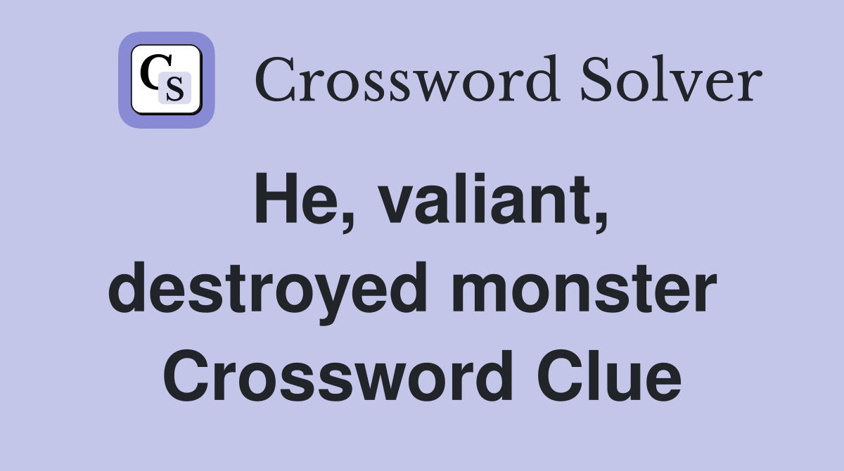 He, valiant, destroyed monster  Crossword Clue