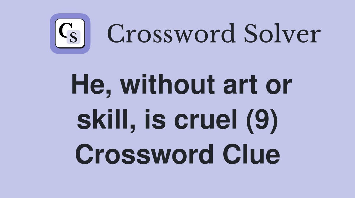 He, without art or skill, is cruel (9) Crossword Clue