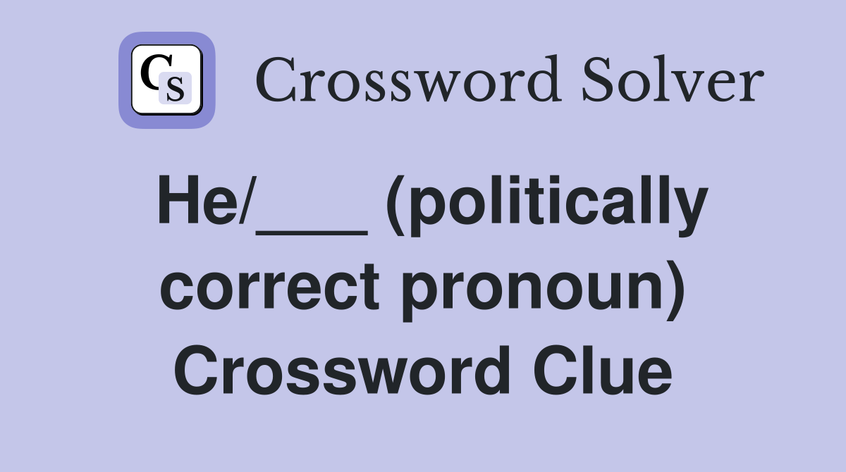 He/___ (politically correct pronoun) Crossword Clue