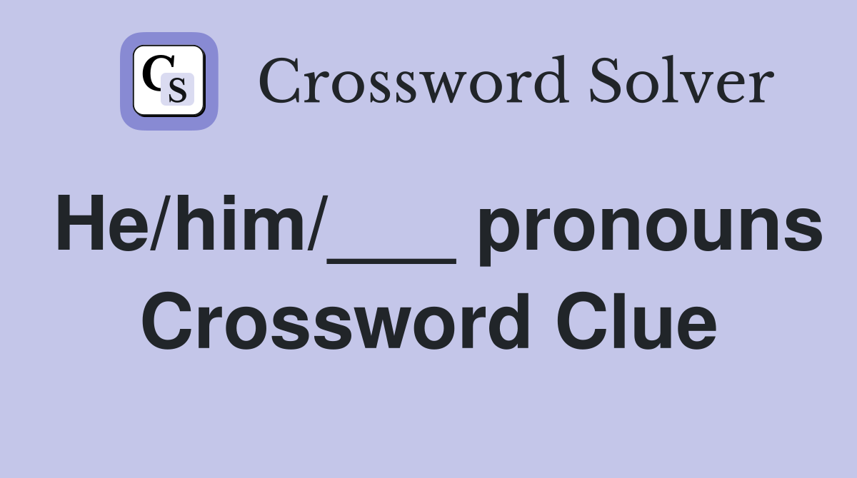 He/him/___ pronouns Crossword Clue
