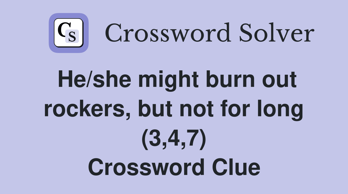He/she might burn out rockers, but not for long (3,4,7) Crossword Clue