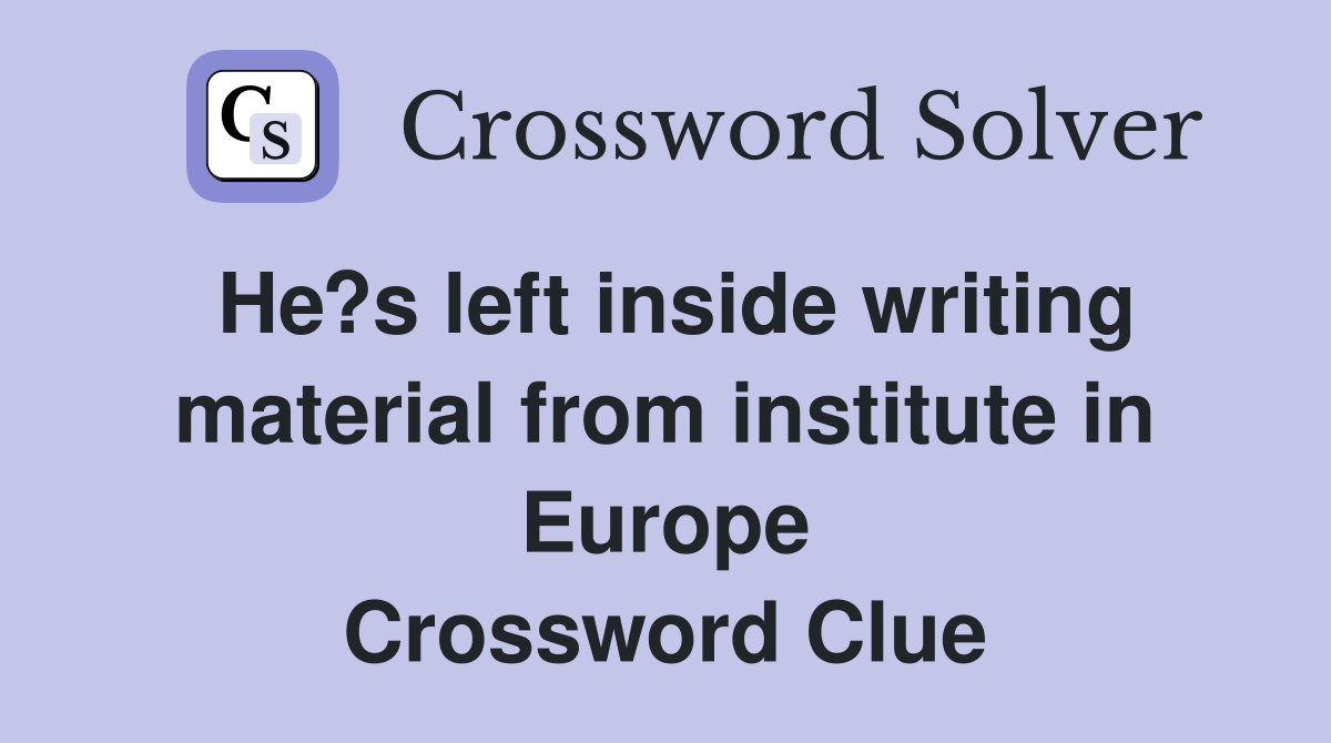 He?s left inside writing material from institute in Europe Crossword Clue