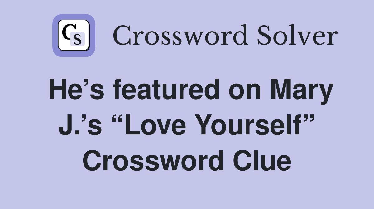 He’s featured on Mary J.’s “Love Yourself” Crossword Clue