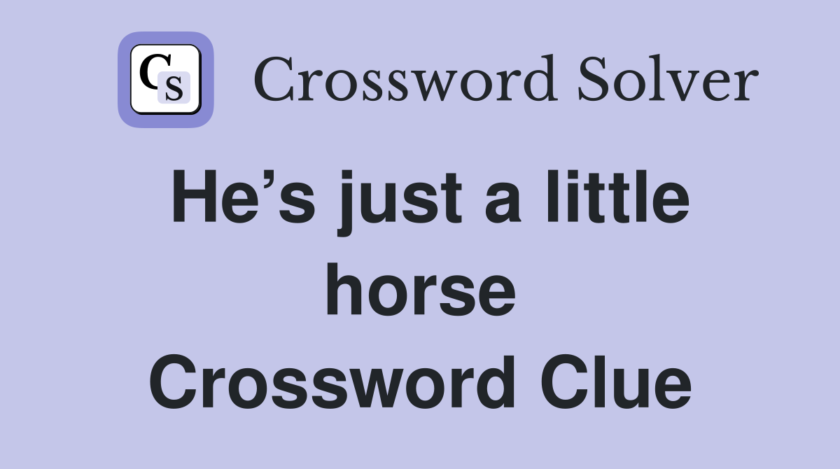 He’s just a little horse Crossword Clue