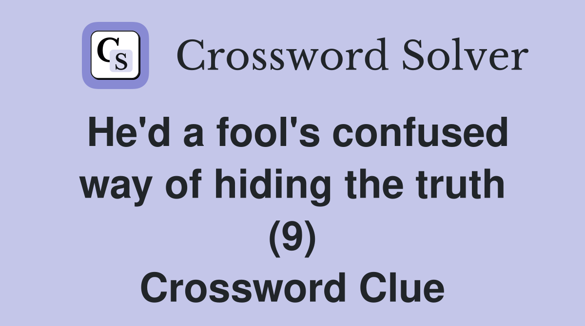 He'd a fool's confused way of hiding the truth (9) Crossword Clue