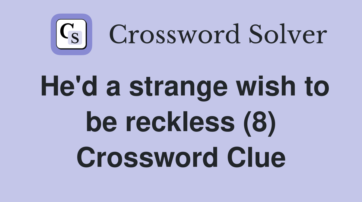 He'd a strange wish to be reckless (8) Crossword Clue