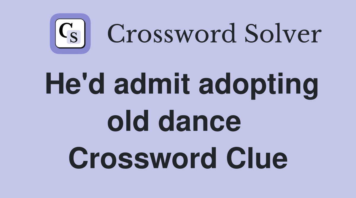 He'd admit adopting old dance  Crossword Clue
