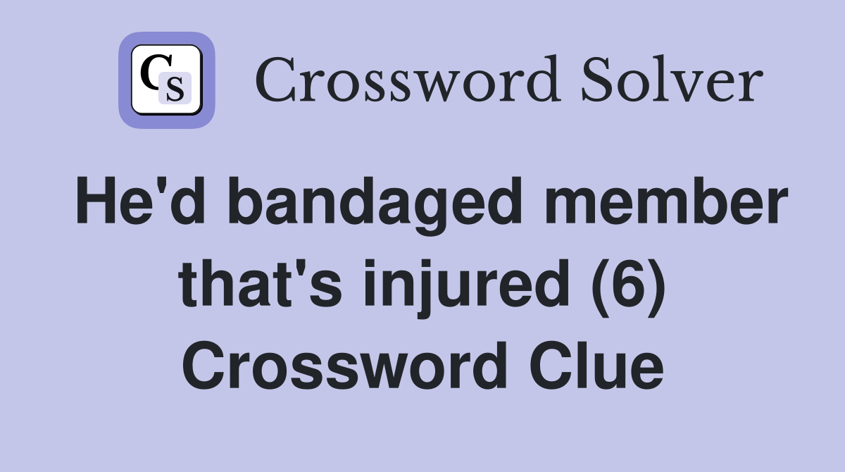 He'd bandaged member that's injured (6) Crossword Clue