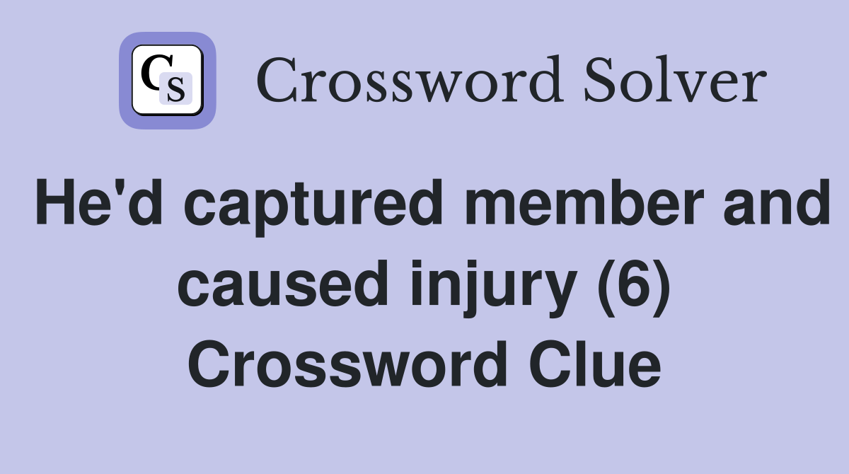 He'd captured member and caused injury (6) Crossword Clue