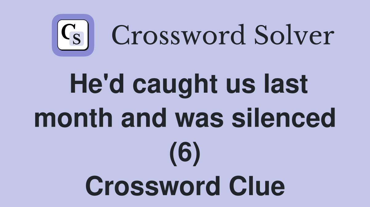 He'd caught us last month and was silenced (6) Crossword Clue