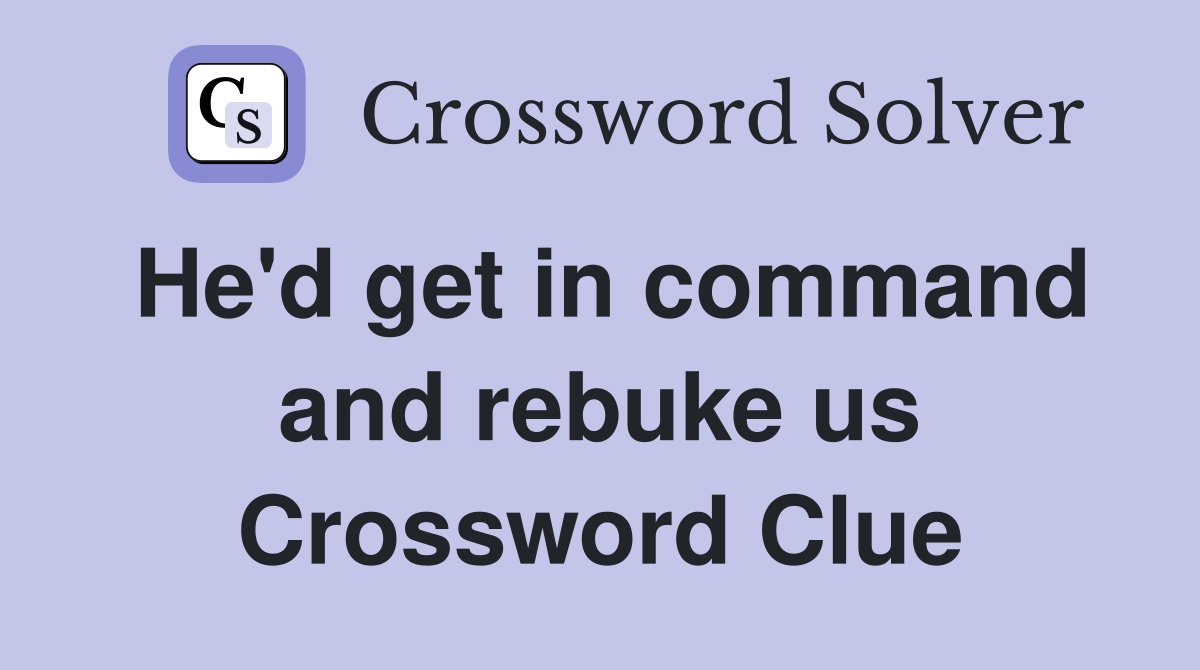 He'd get in command and rebuke us Crossword Clue