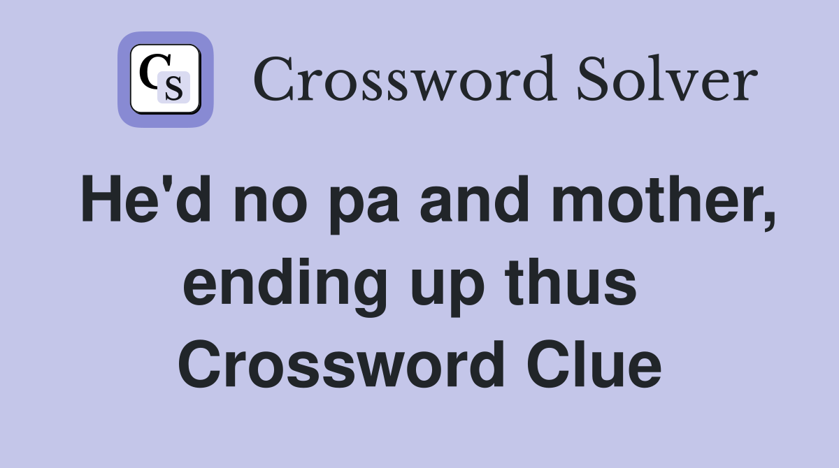 He'd no pa and mother, ending up thus  Crossword Clue