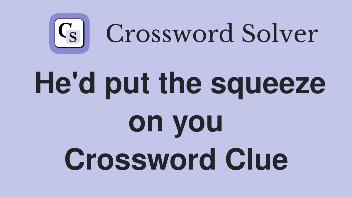 He'd put the squeeze on you Crossword Clue