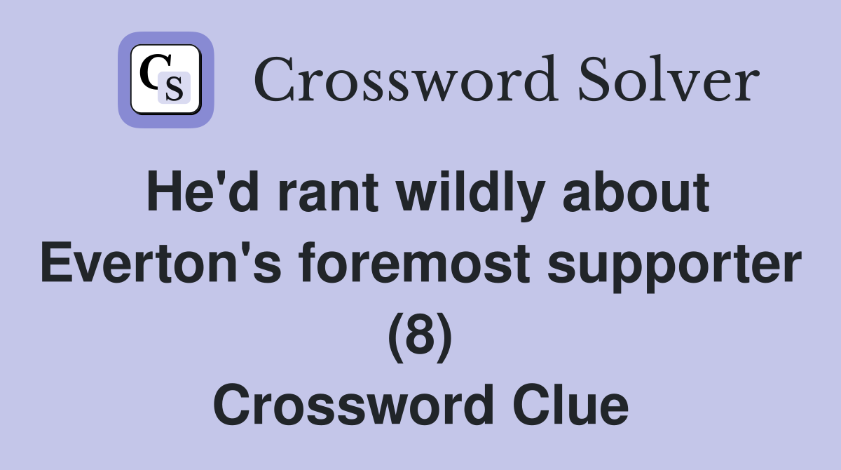 He'd rant wildly about Everton's foremost supporter (8) Crossword Clue