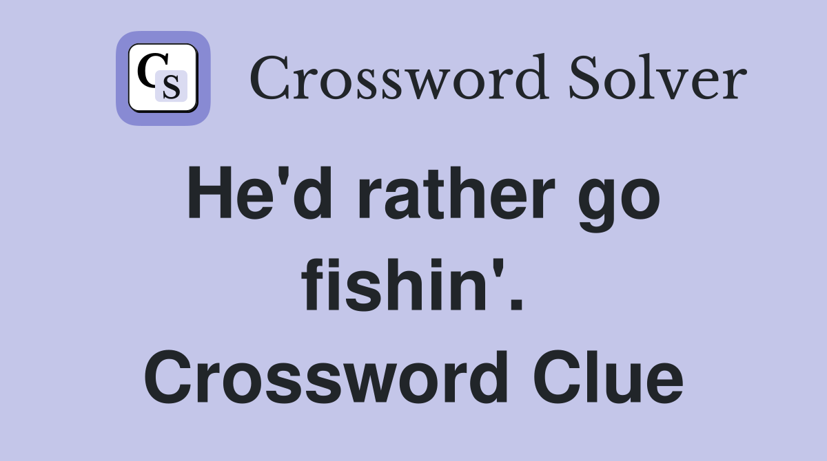 He'd rather go fishin'. Crossword Clue