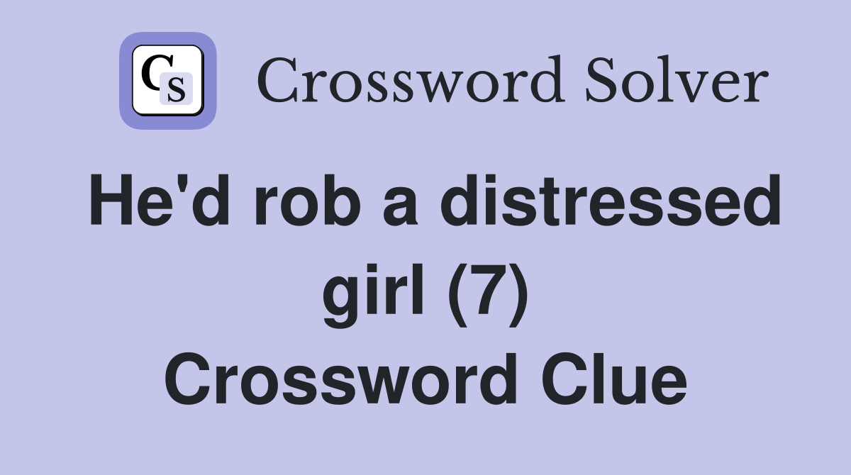 He'd rob a distressed girl (7) Crossword Clue