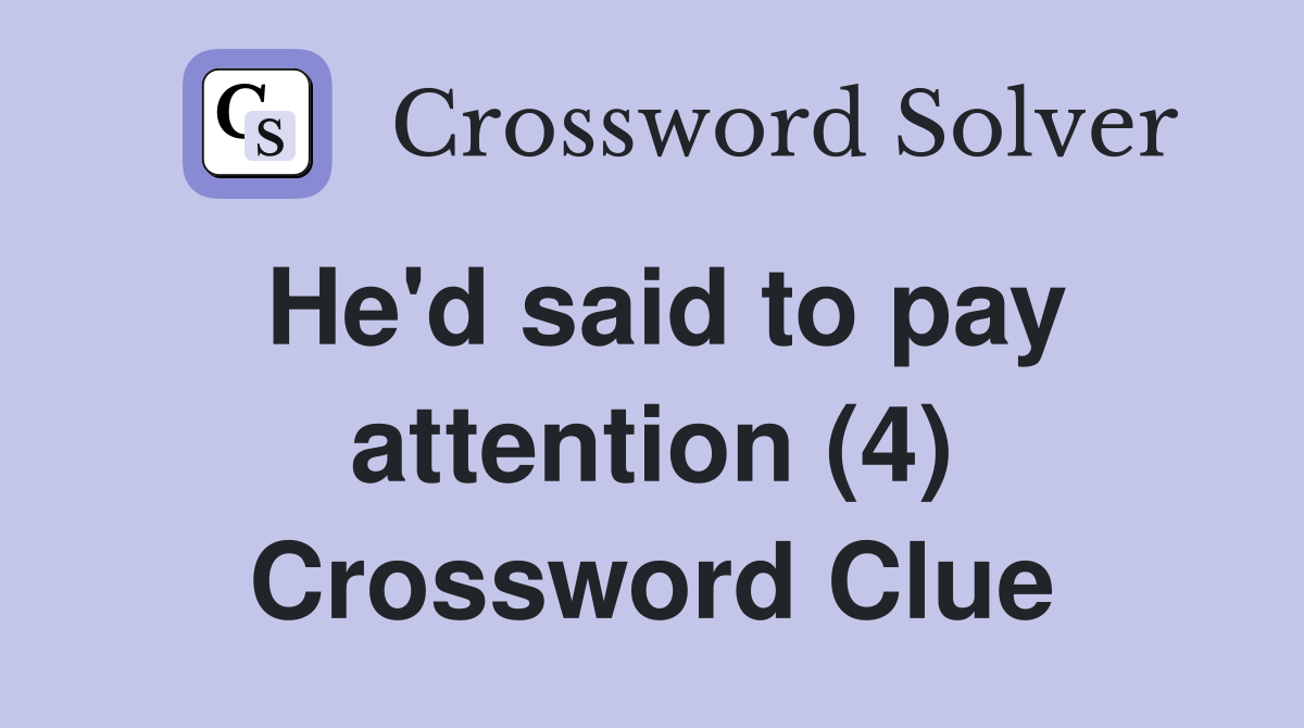 He'd said to pay attention (4) Crossword Clue