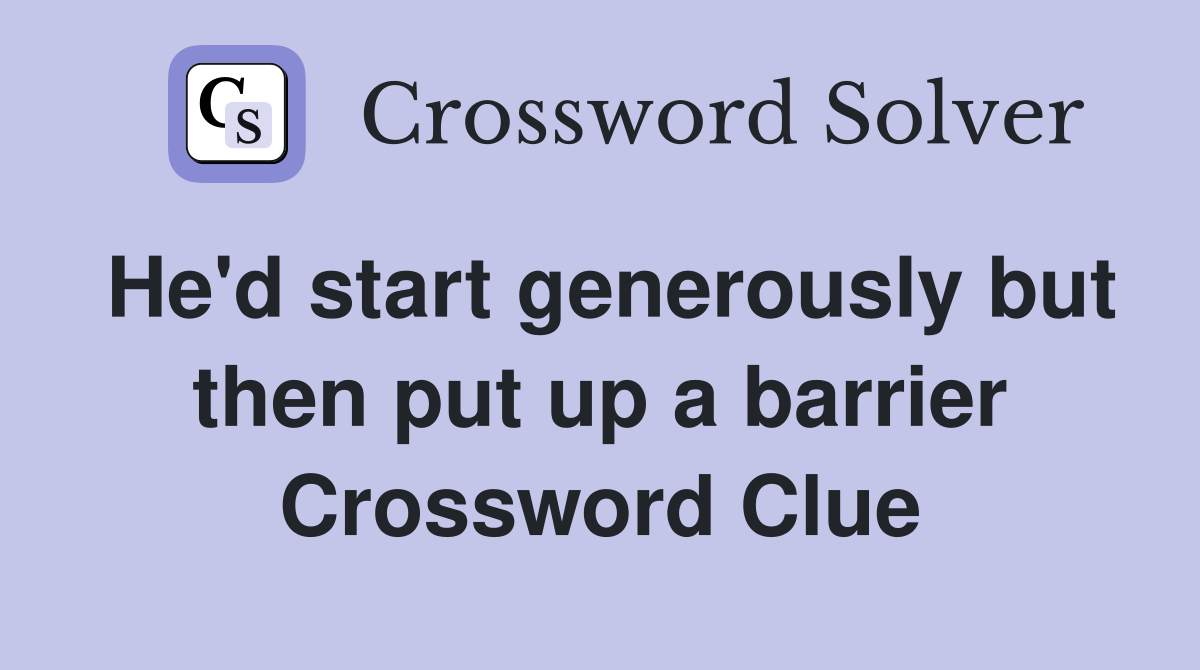 He'd start generously but then put up a barrier Crossword Clue