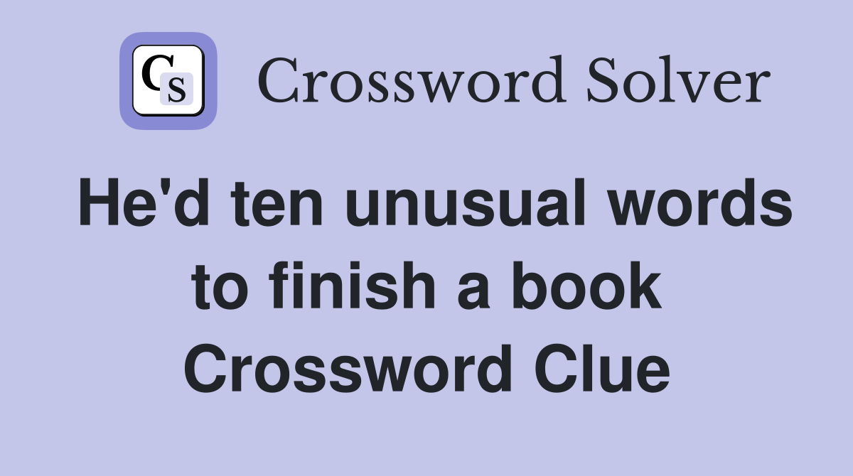 He'd ten unusual words to finish a book Crossword Clue
