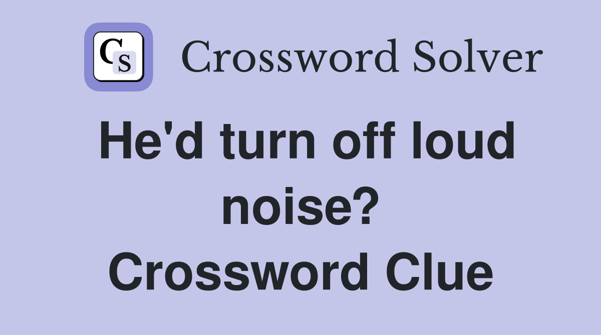 He'd turn off loud noise? Crossword Clue