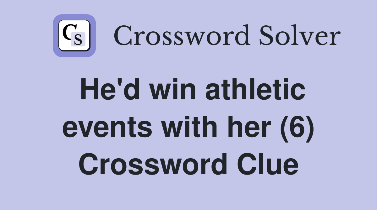 He'd win athletic events with her (6) Crossword Clue