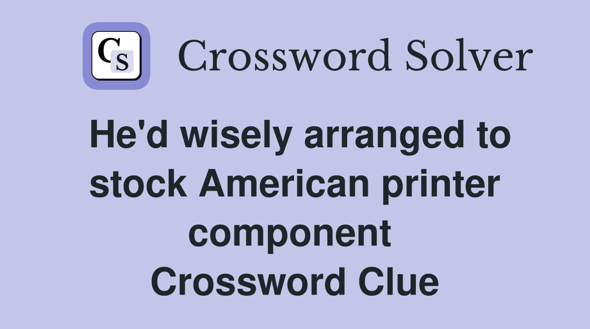 He'd wisely arranged to stock American printer component  Crossword Clue