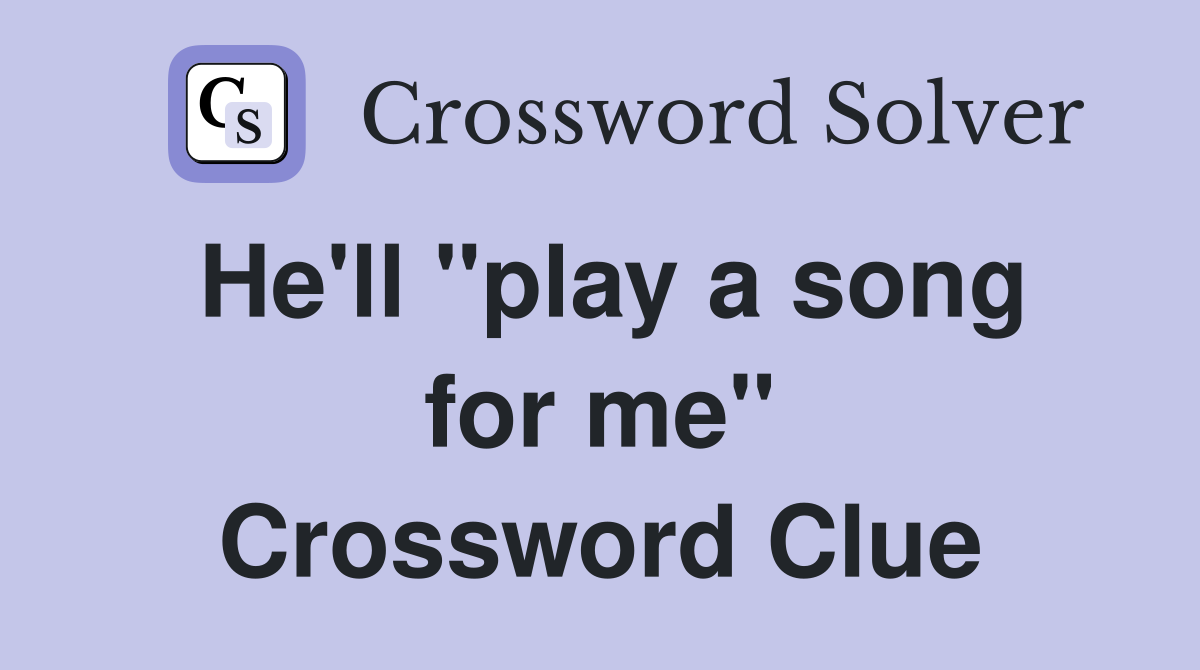 He'll "play a song for me" Crossword Clue