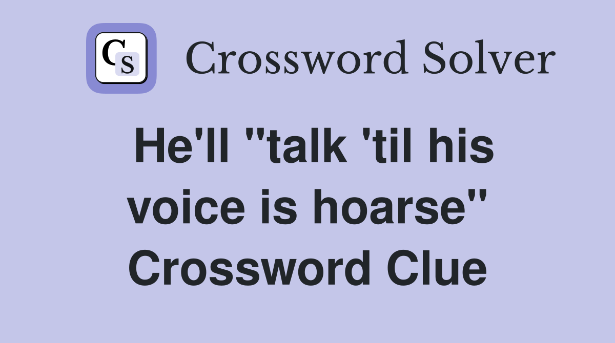 He'll "talk 'til his voice is hoarse" Crossword Clue