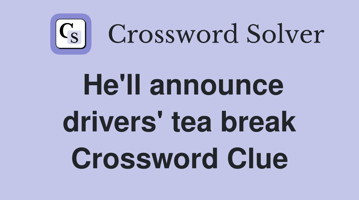 He'll announce drivers' tea break Crossword Clue