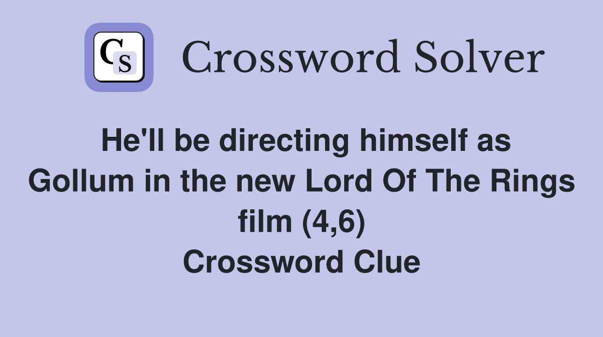 He'll be directing himself as Gollum in the new Lord Of The Rings film (4,6) Crossword Clue