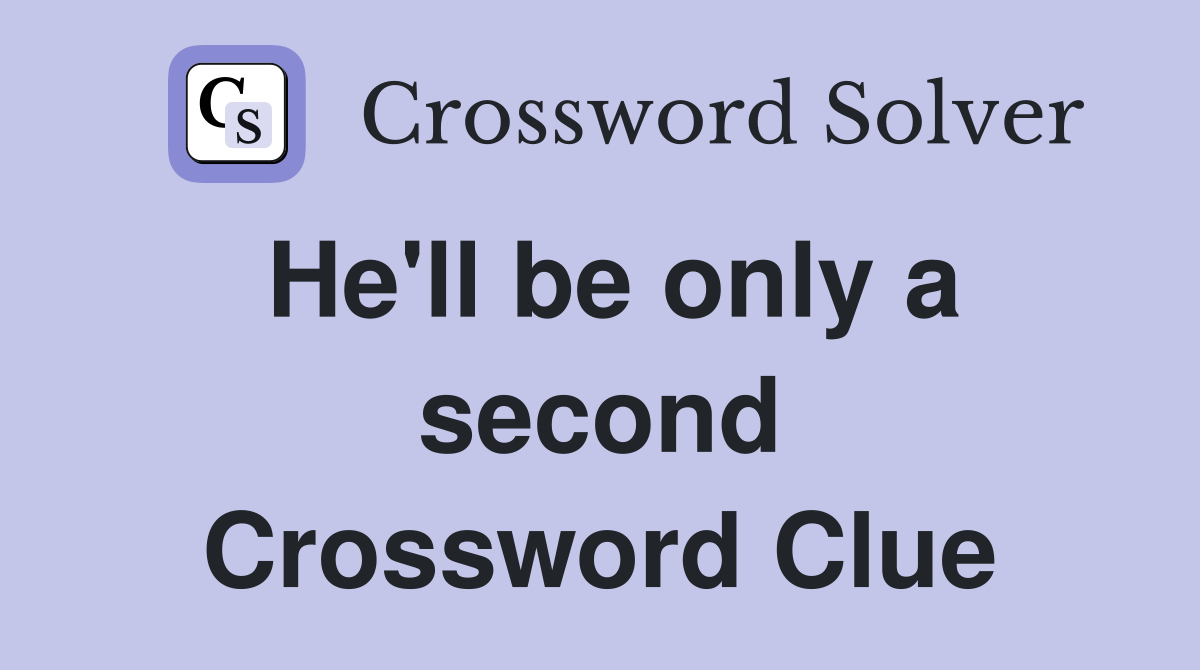 He'll be only a second Crossword Clue