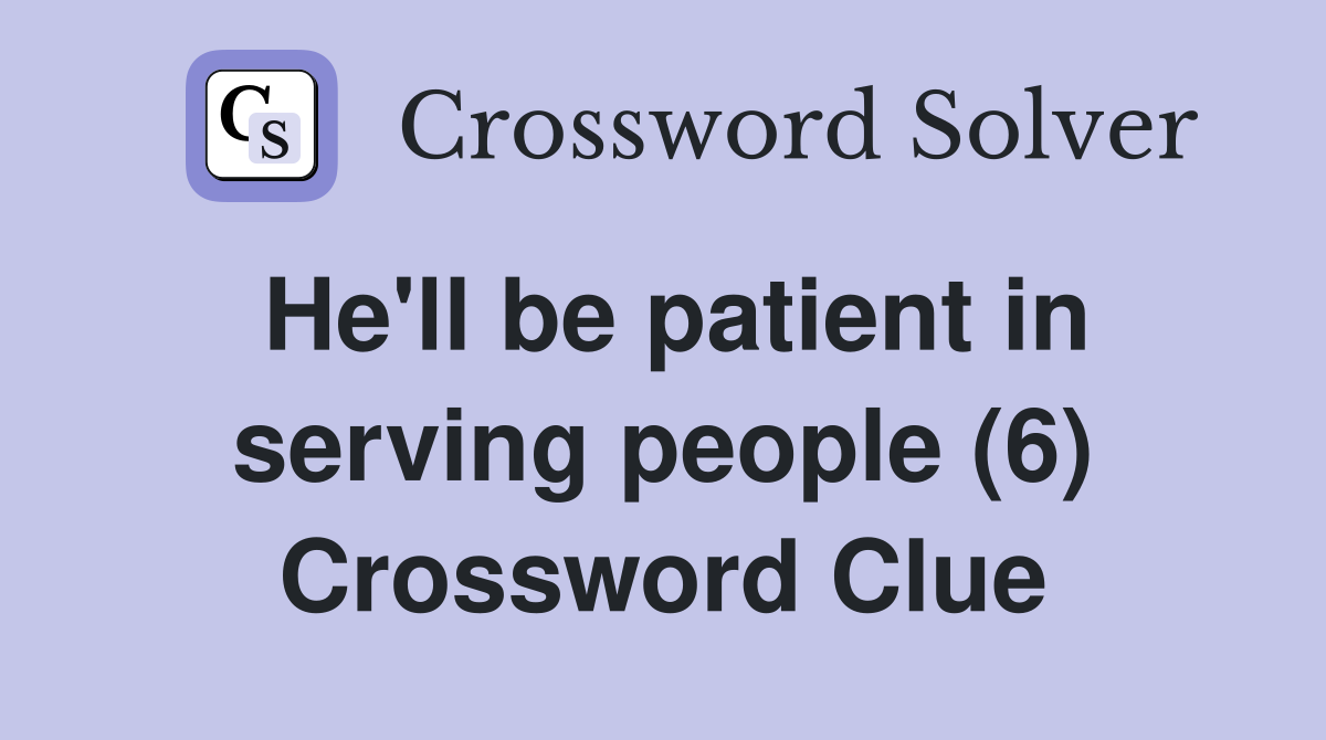 He'll be patient in serving people (6) Crossword Clue
