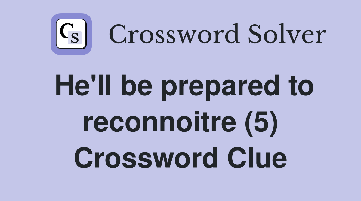 He'll be prepared to reconnoitre (5) Crossword Clue