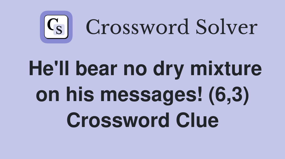 He'll bear no dry mixture on his messages! (6,3) Crossword Clue