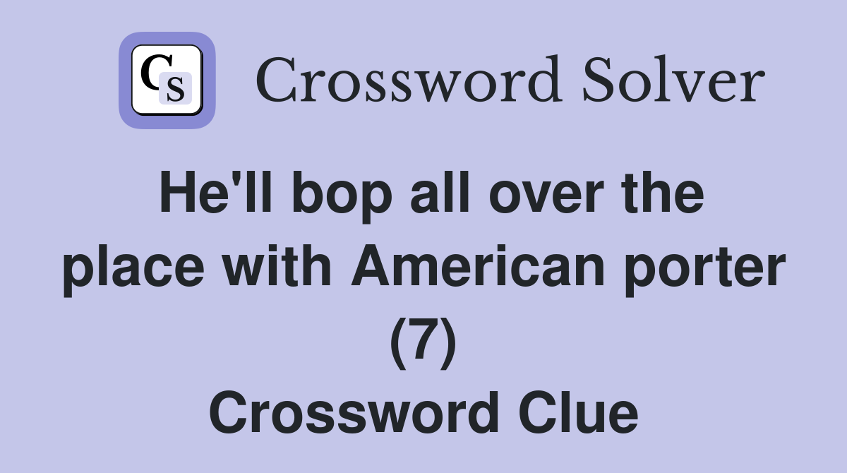 He'll bop all over the place with American porter (7) Crossword Clue