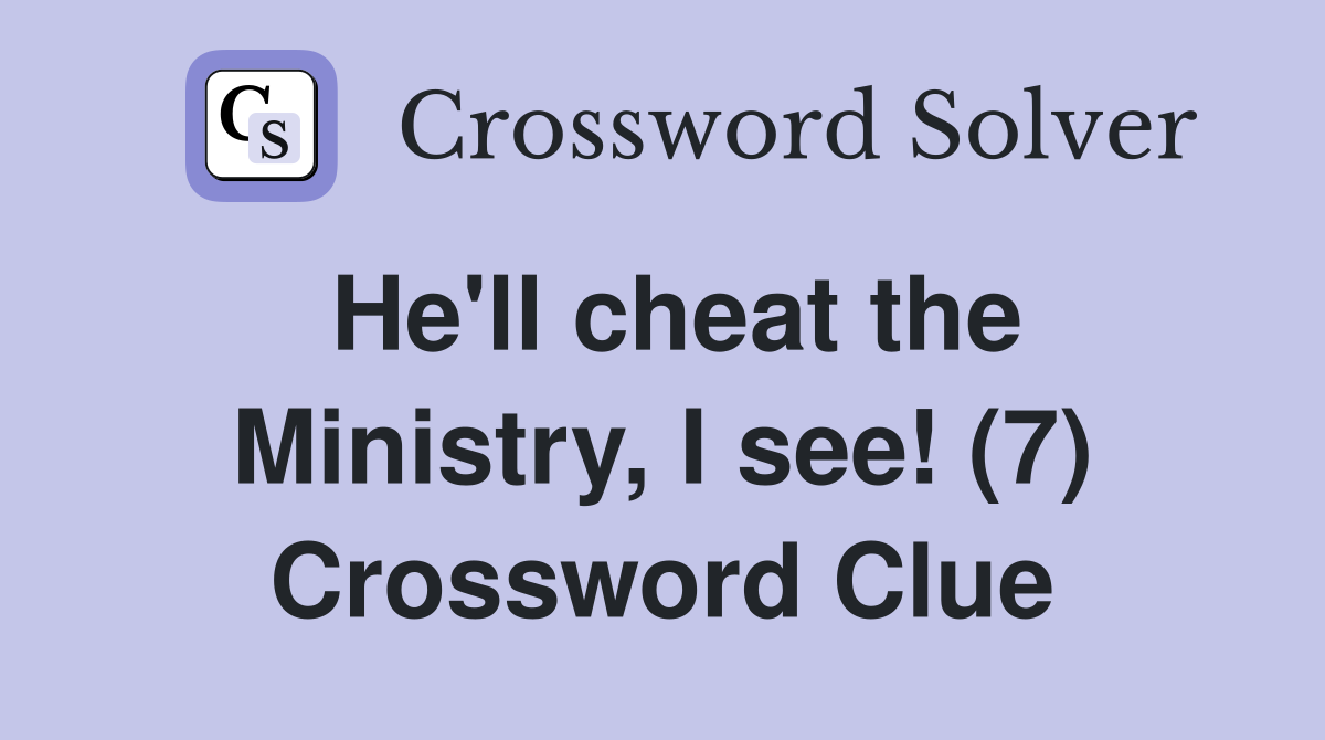 He'll cheat the Ministry, I see! (7) Crossword Clue