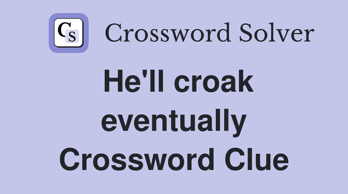 He'll croak eventually Crossword Clue