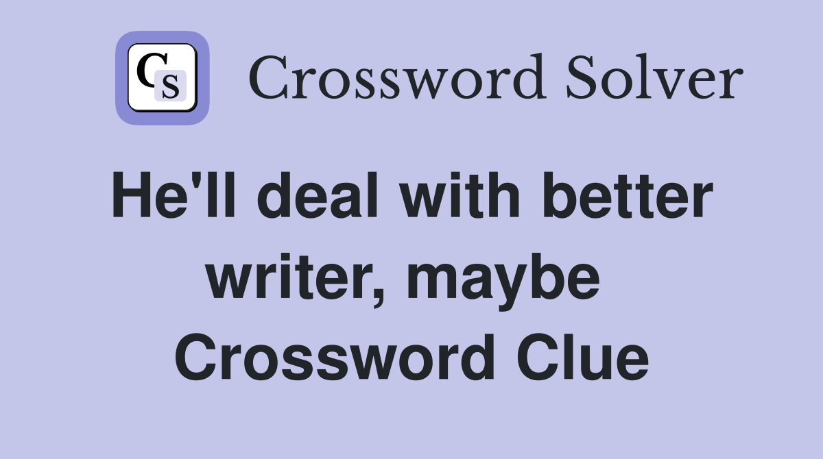 He'll deal with better  writer, maybe  Crossword Clue
