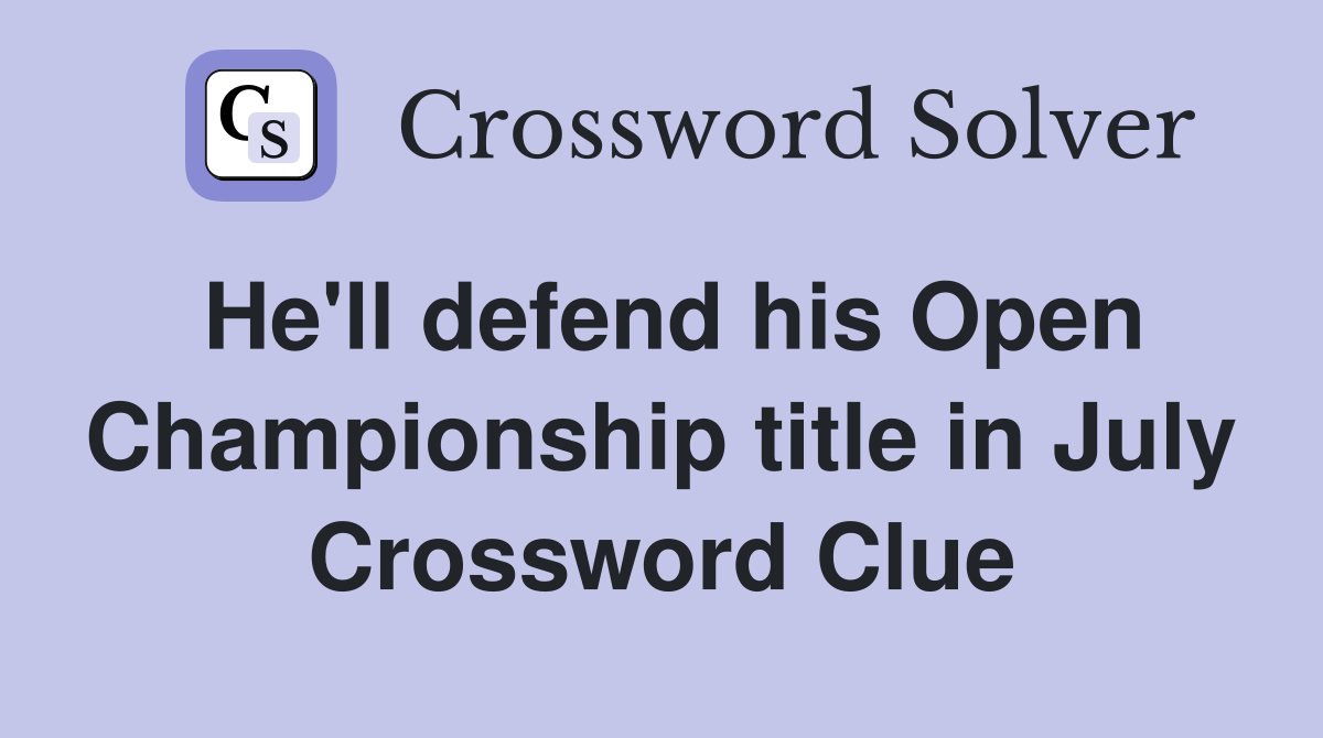 He'll defend his Open Championship title in July Crossword Clue