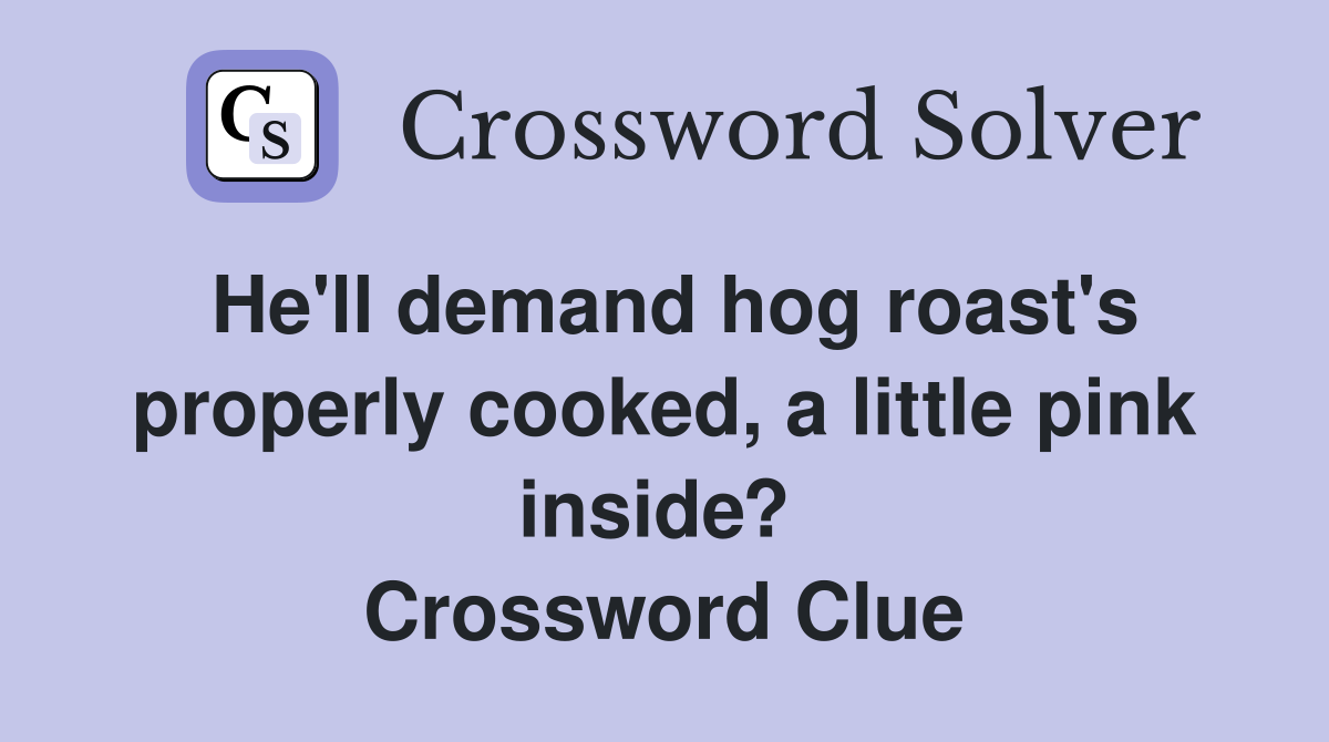 He'll demand hog roast's properly cooked, a little pink inside?  Crossword Clue