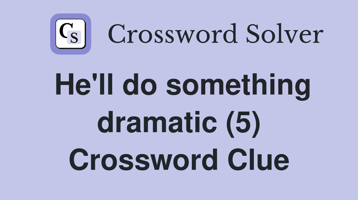 He'll do something dramatic (5) Crossword Clue