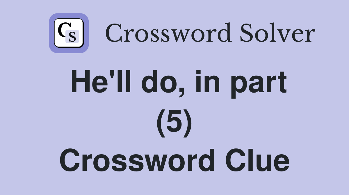 He'll do, in part (5) Crossword Clue
