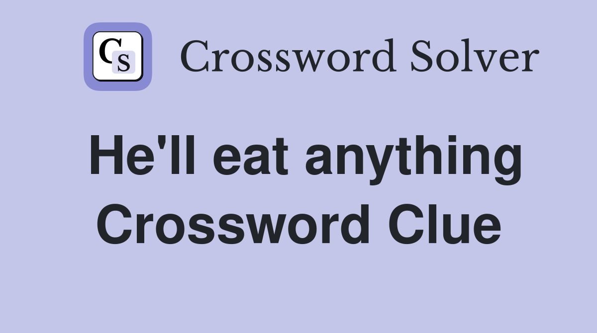 He'll eat anything Crossword Clue