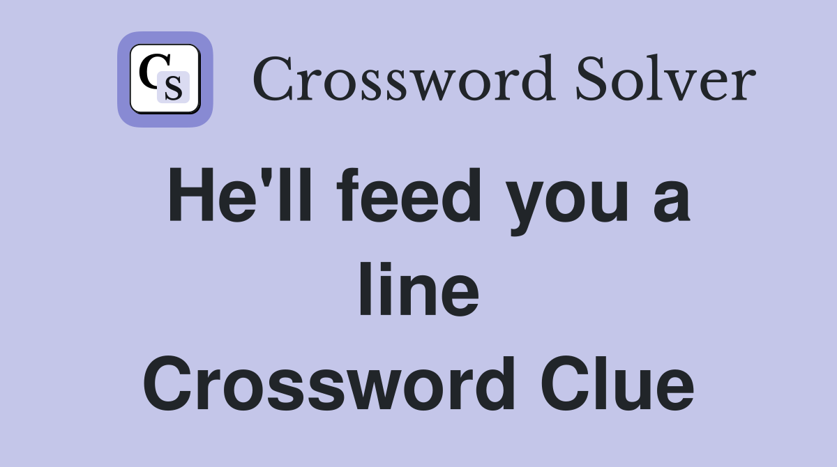 He'll feed you a line Crossword Clue