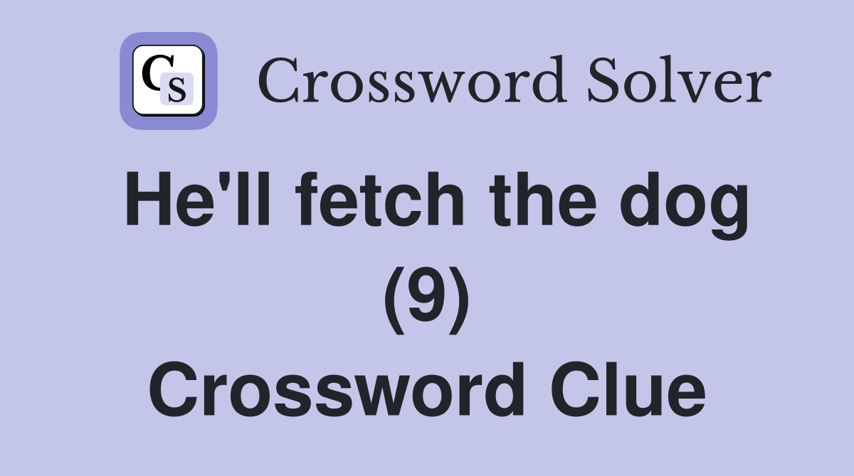 He'll fetch the dog (9) Crossword Clue