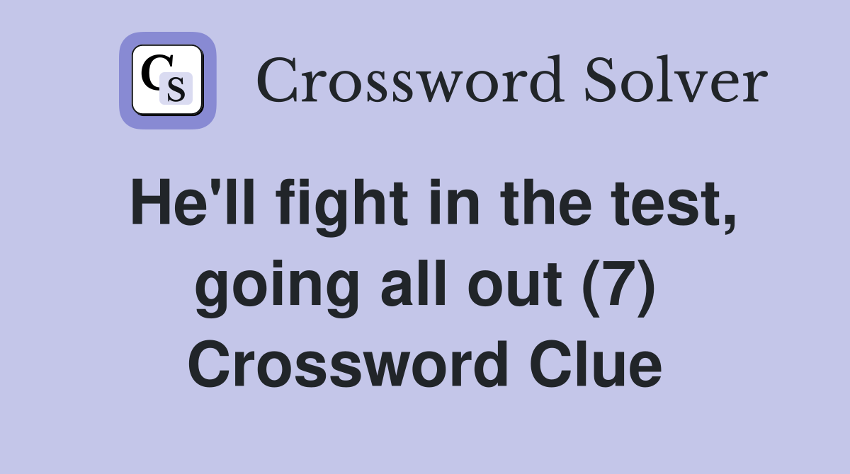 He'll fight in the test, going all out (7) Crossword Clue