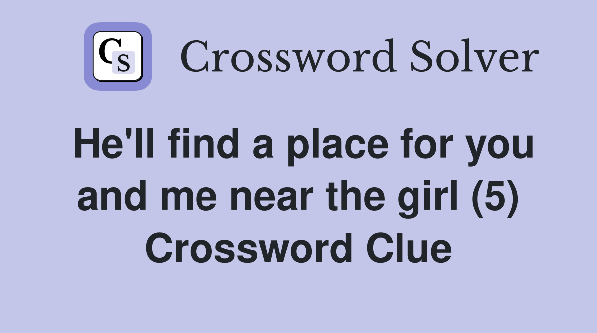 He'll find a place for you and me near the girl (5) Crossword Clue